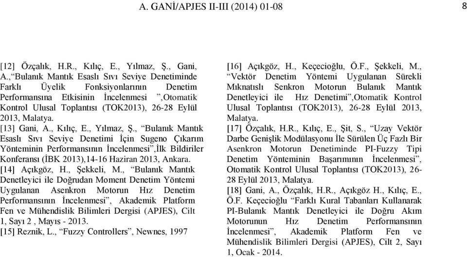 , Kılıç, E., Yılmz, Ş., Bulnık Mntık Esslı Sıvı Seviye Denetimi İçin Sugeno Çıkrım Yönteminin Performnsının İncelenmesi,İlk Bildiriler Konfernsı (İBK 2013),14-16 Hzirn 2013, Ankr. [14] Açıkgöz, H.