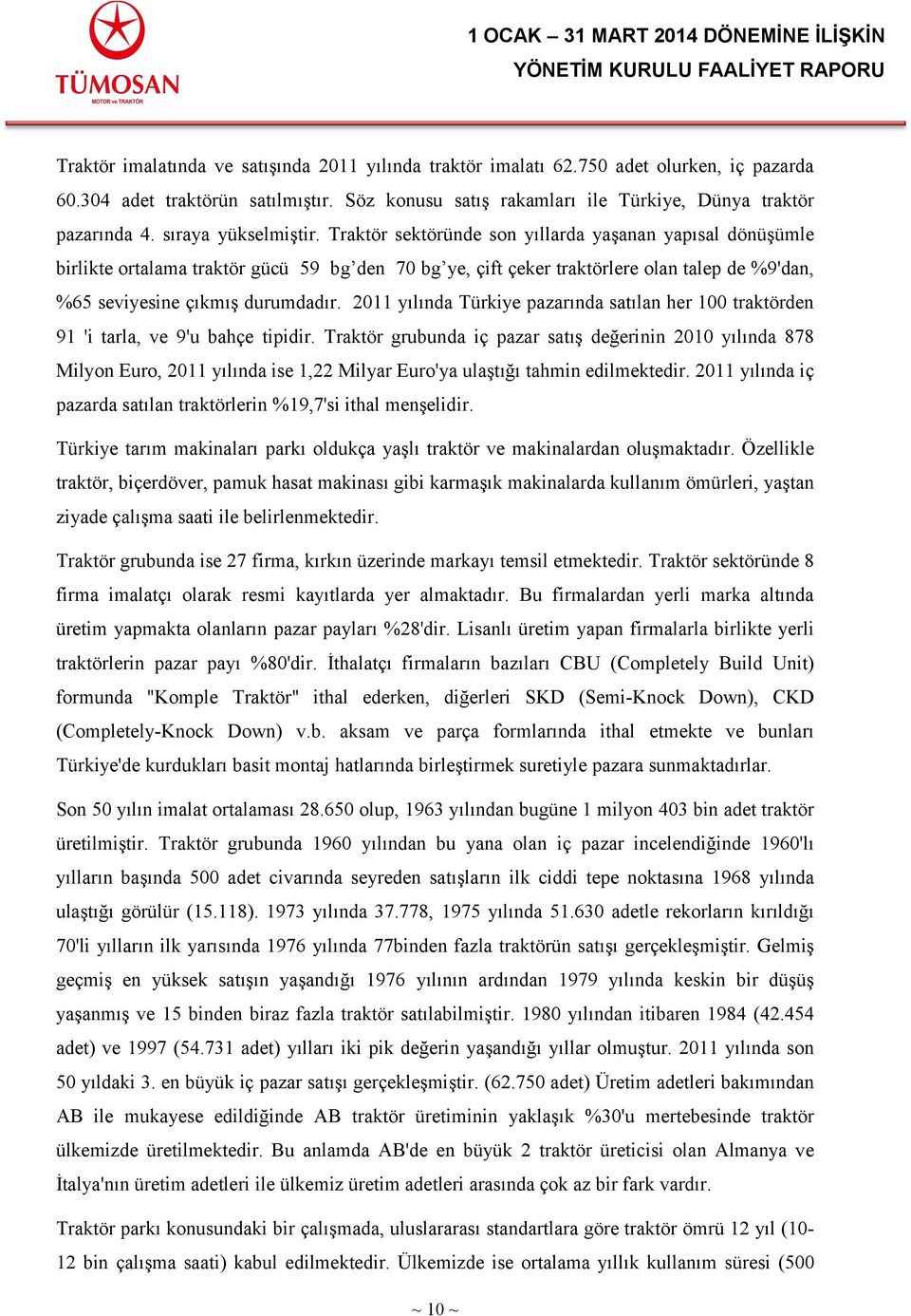 Traktör sektöründe son yıllarda yaşanan yapısal dönüşümle birlikte ortalama traktör gücü 59 bg den 70 bg ye, çift çeker traktörlere olan talep de %9'dan, %65 seviyesine çıkmış durumdadır.