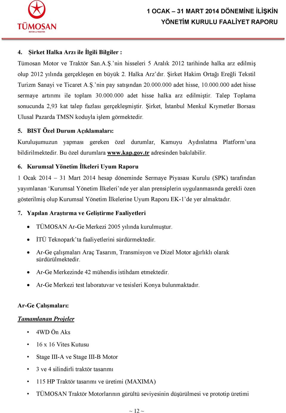 Talep Toplama sonucunda 2,93 kat talep fazlası gerçekleşmiştir. Şirket, İstanbul Menkul Kıymetler Borsası Ulusal Pazarda TMSN koduyla işlem görmektedir. 5.