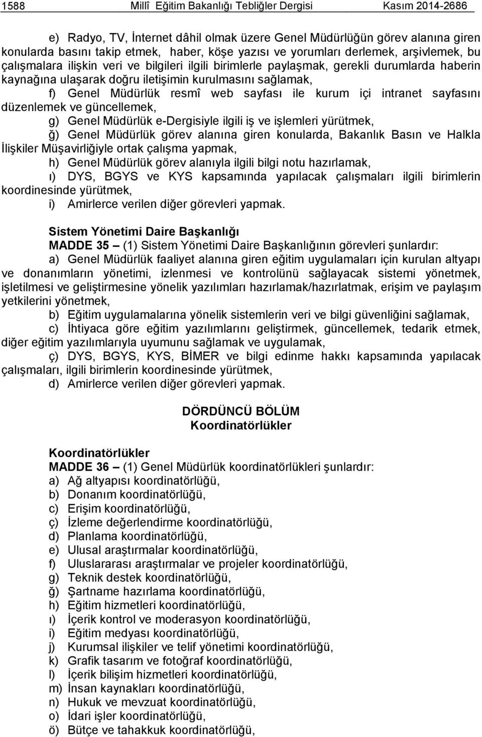 Müdürlük resmî web sayfası ile kurum içi intranet sayfasını düzenlemek ve güncellemek, g) Genel Müdürlük e-dergisiyle ilgili iş ve işlemleri yürütmek, ğ) Genel Müdürlük görev alanına giren konularda,