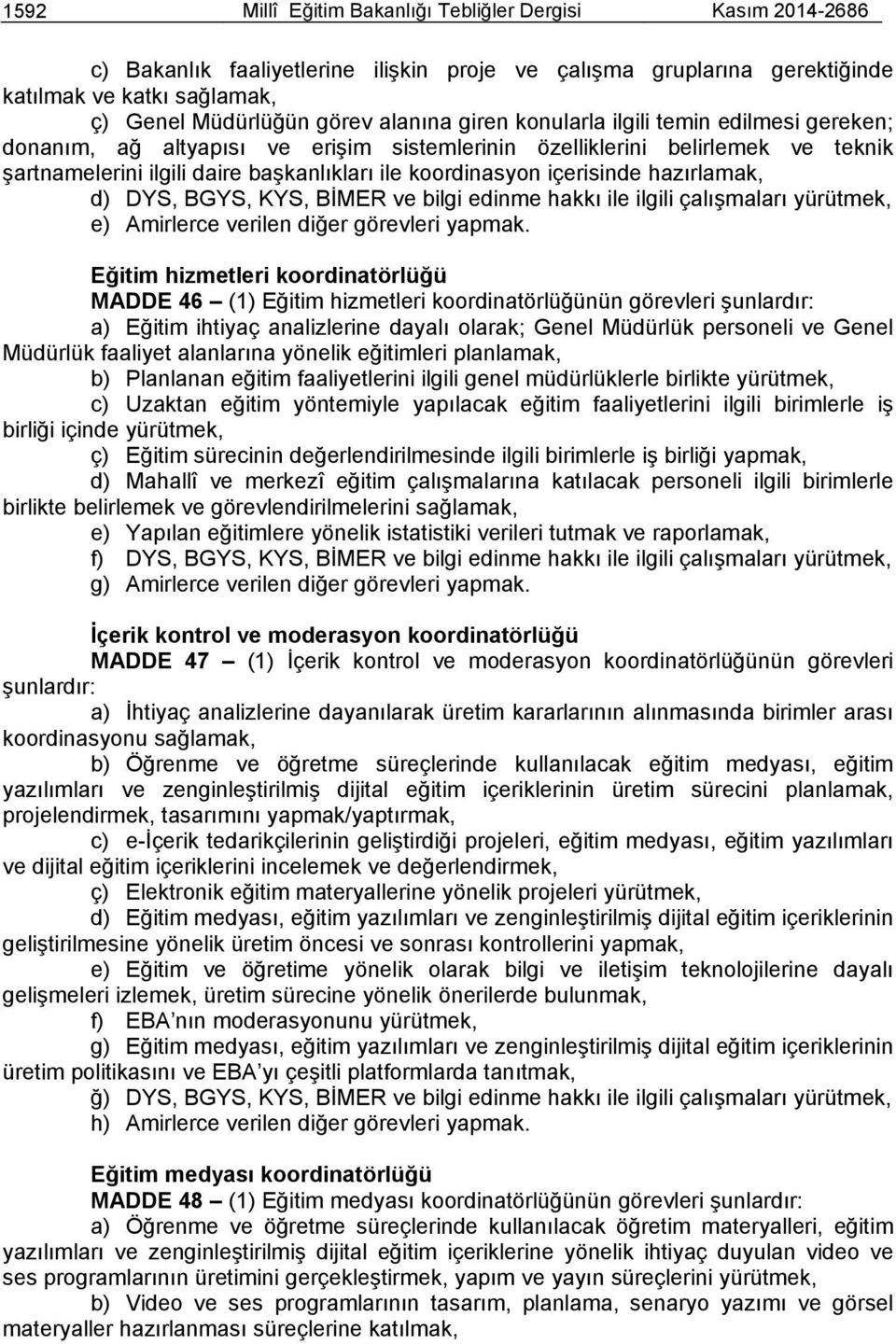 hazırlamak, d) DYS, BGYS, KYS, BİMER ve bilgi edinme hakkı ile ilgili çalışmaları yürütmek, e) Amirlerce verilen diğer görevleri yapmak.