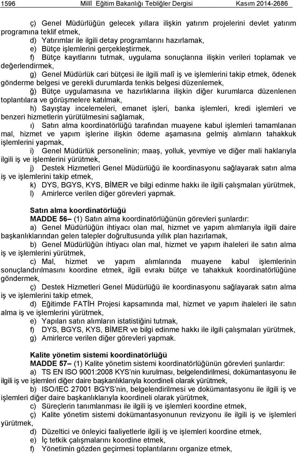 ilgili malî iş ve işlemlerini takip etmek, ödenek gönderme belgesi ve gerekli durumlarda tenkis belgesi düzenlemek, ğ) Bütçe uygulamasına ve hazırlıklarına ilişkin diğer kurumlarca düzenlenen