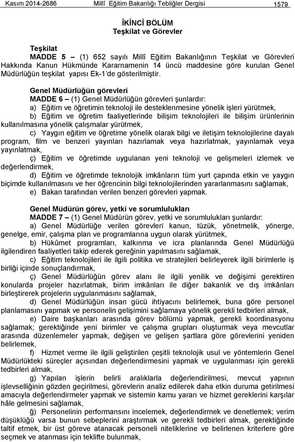 Genel Müdürlüğün görevleri MADDE 6 (1) Genel Müdürlüğün görevleri şunlardır: a) Eğitim ve öğretimin teknoloji ile desteklenmesine yönelik işleri yürütmek, b) Eğitim ve öğretim faaliyetlerinde bilişim