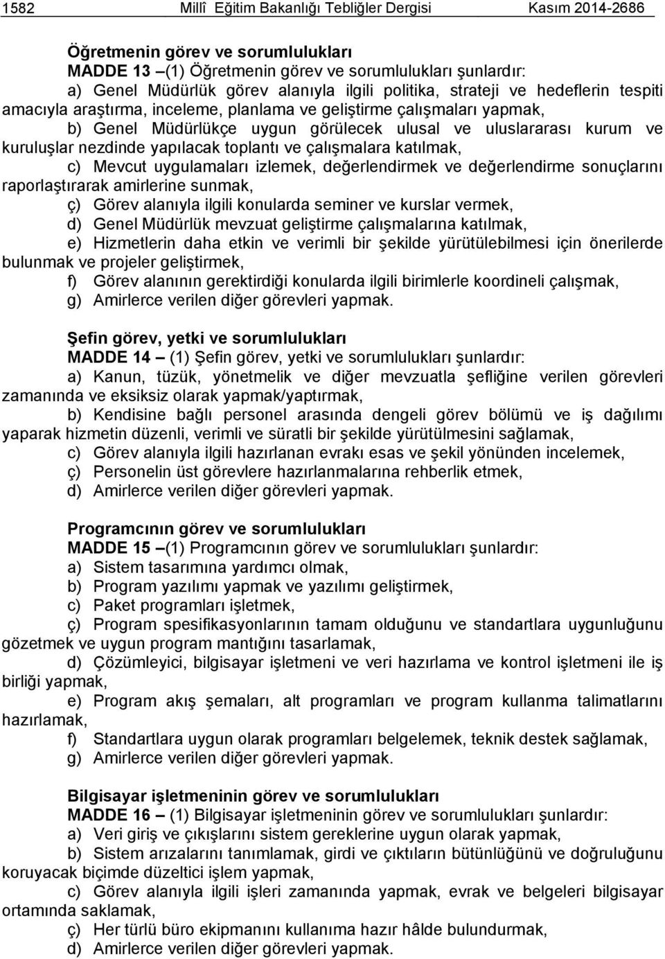 nezdinde yapılacak toplantı ve çalışmalara katılmak, c) Mevcut uygulamaları izlemek, değerlendirmek ve değerlendirme sonuçlarını raporlaştırarak amirlerine sunmak, ç) Görev alanıyla ilgili konularda