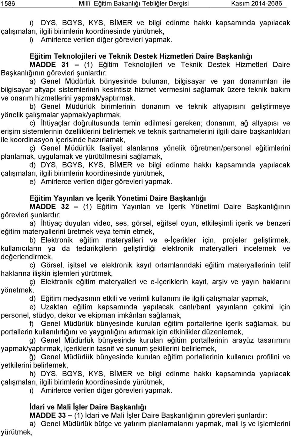 Eğitim Teknolojileri ve Teknik Destek Hizmetleri Daire Başkanlığı MADDE 31 (1) Eğitim Teknolojileri ve Teknik Destek Hizmetleri Daire Başkanlığının görevleri şunlardır: a) Genel Müdürlük bünyesinde