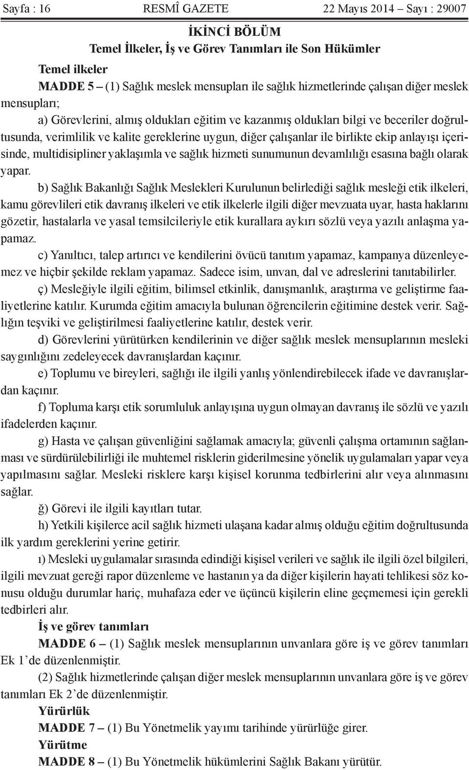 ekip anlayışı içerisinde, multidisipliner yaklaşımla ve sağlık hizmeti sunumunun devamlılığı esasına bağlı olarak yapar.