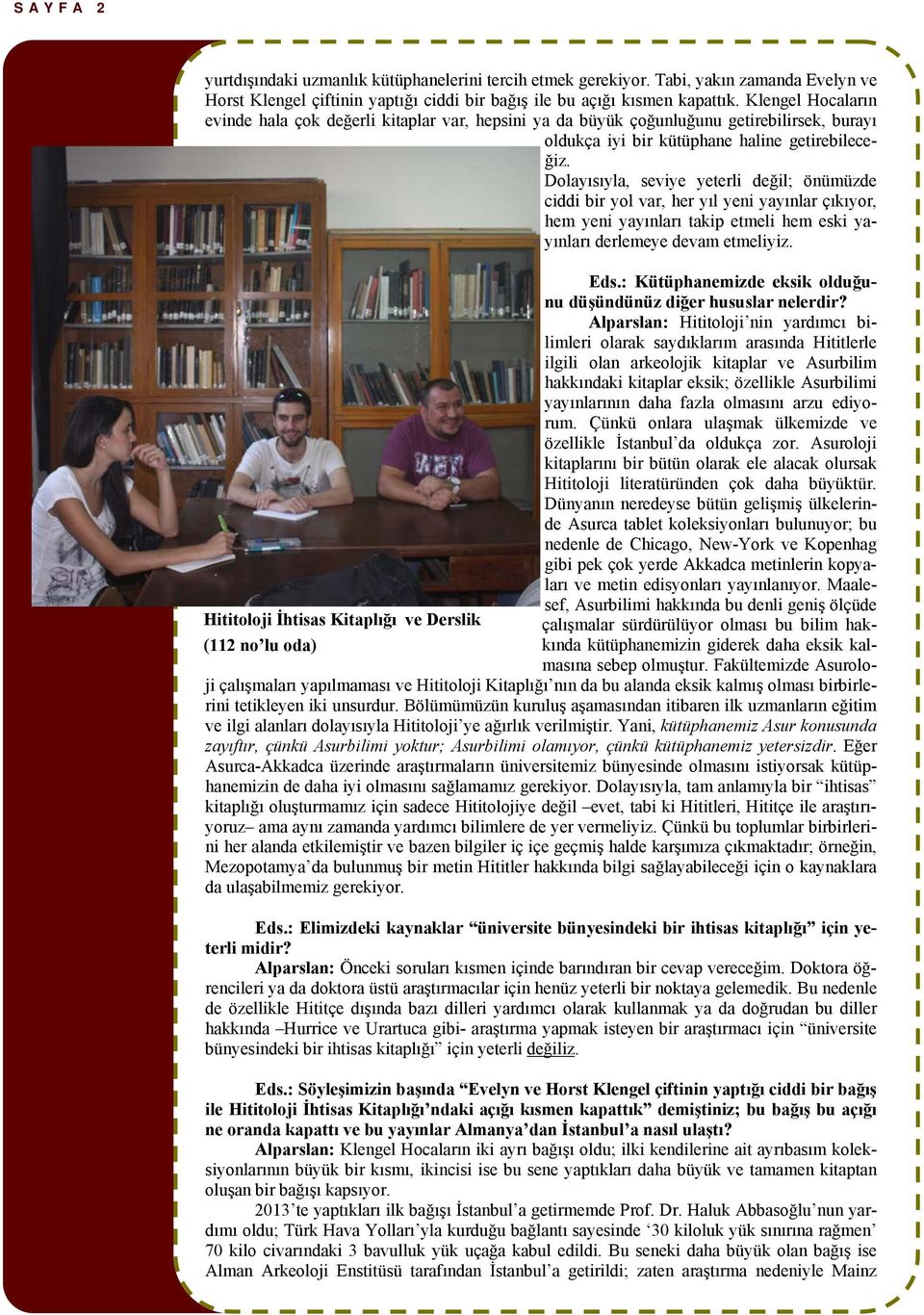 Dolayısıyla, seviye yeterli değil; önümüzde ciddi bir yol var, her yıl yeni yayınlar çıkıyor, hem yeni yayınları takip etmeli hem eski yayınları derlemeye devam etmeliyiz. Eds.