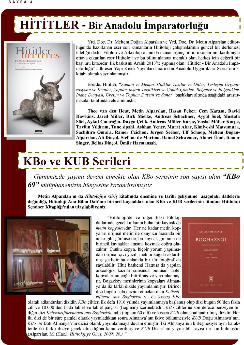 İlk baskısını Aralık 2013 te yapmış olan Hititler - Bir Anadolu İmparatorluğu adlı eser Yapı Kredi Yayınları tarafından Anadolu Uygarlıkları Serisi nin 3. kitabı olarak yayımlanmıştır.