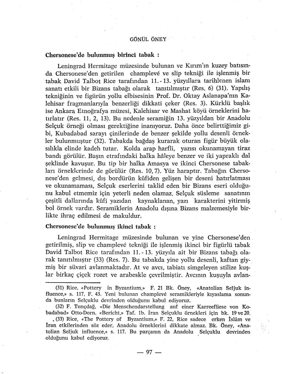 Oktay Aslanapa'mn Kalehisar fragmanlariyla benzerligi dikkati çeker (Res. 3). Kurklu bashk ise Ankara Etnografya miizesi, Kalehisar ve Mashat kôyii orneklerini hatirlatir (Res. 11, 2, 13).