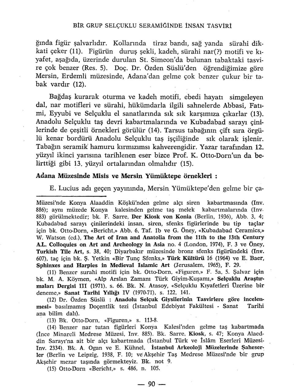 Ôzden Suslu'den ogrendigimize gore Mersin, Erdemli muzesinde, Adana'dan gelme çok benzer çukur bir tabak vardir (12).