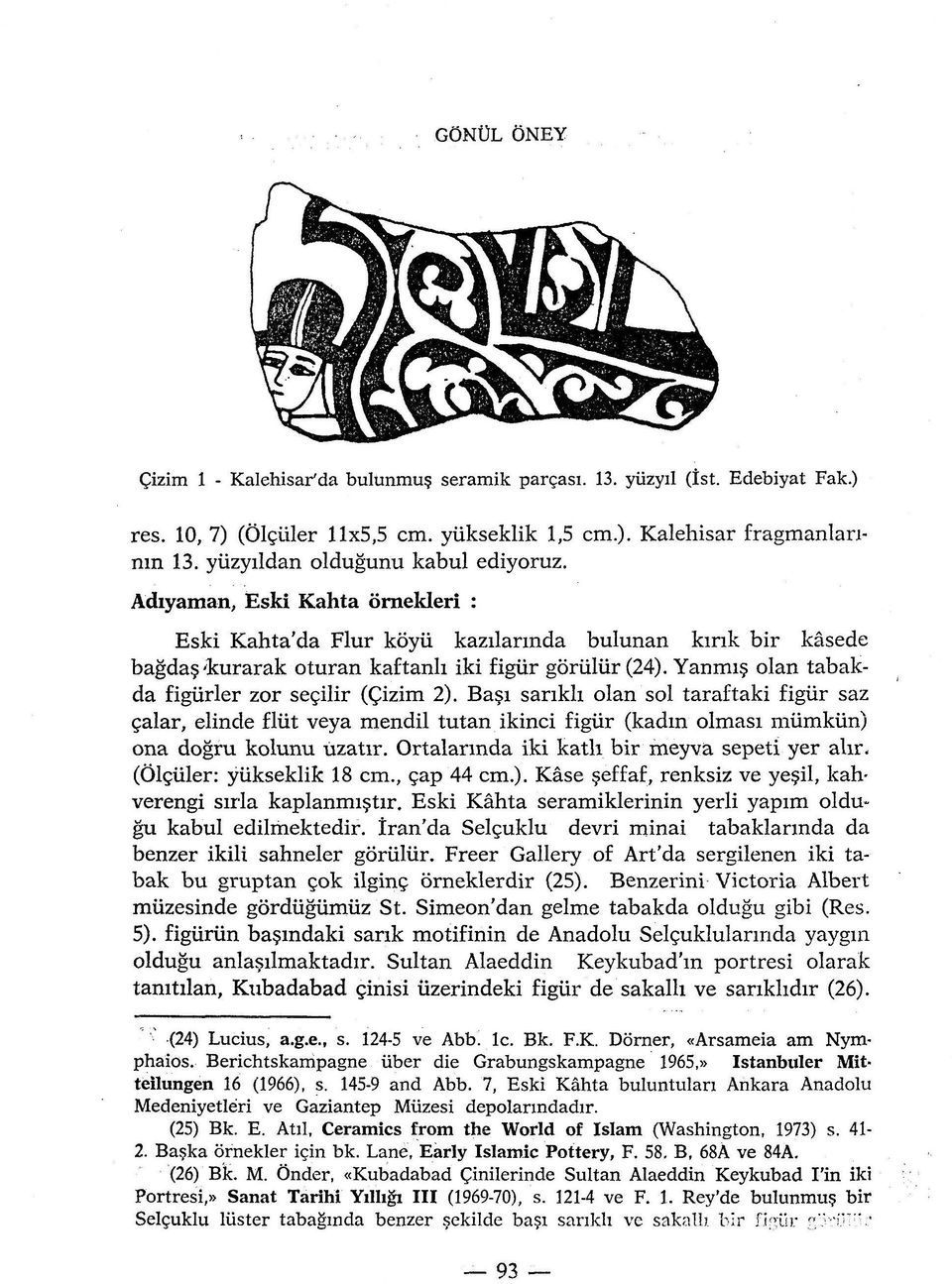 Yanmis olan tabakda figiirler zor seçilir (Çizim 2). Basi sankh olan sol taraftaki figiir saz çalar, elinde flùt veya mendil tutan ikinci figiir (kadm olmasi mûmkiin) ona dogru kolunu ùzatir.