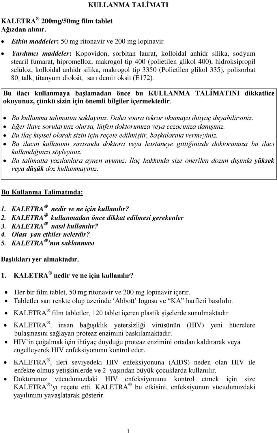 (polietilen glikol 400), hidroksipropil selüloz, kolloidal anhidr silika, makrogol tip 3350 (Polietilen glikol 335), polisorbat 80, talk, titanyum dioksit, sarı demir oksit (E172).