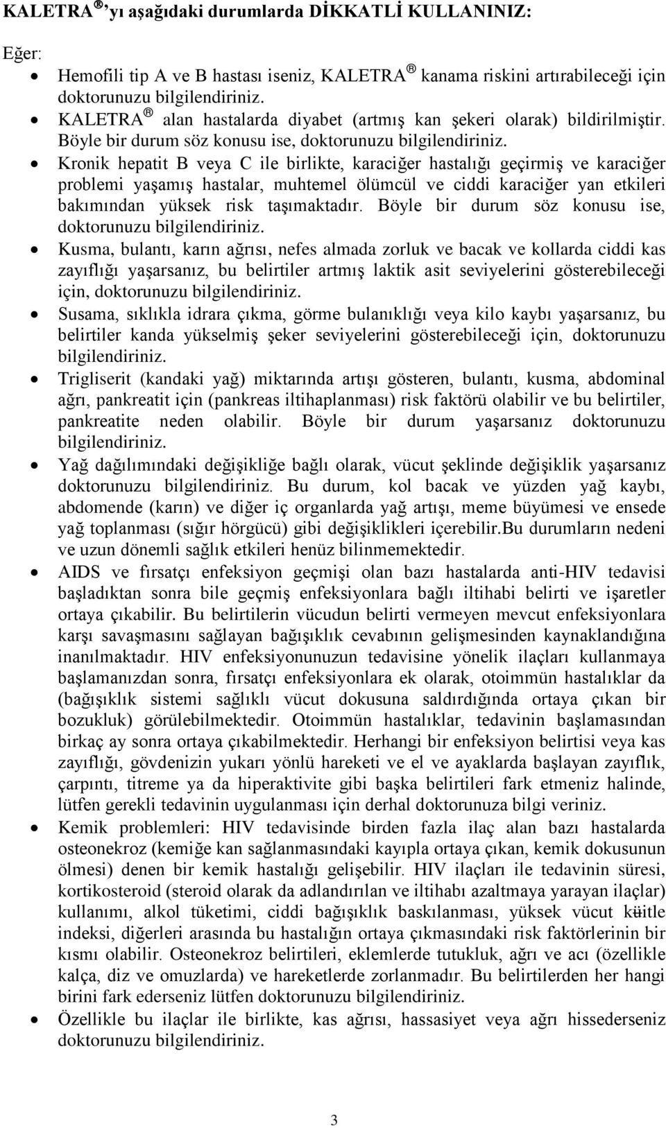 Kronik hepatit B veya C ile birlikte, karaciğer hastalığı geçirmiş ve karaciğer problemi yaşamış hastalar, muhtemel ölümcül ve ciddi karaciğer yan etkileri bakımından yüksek risk taşımaktadır.