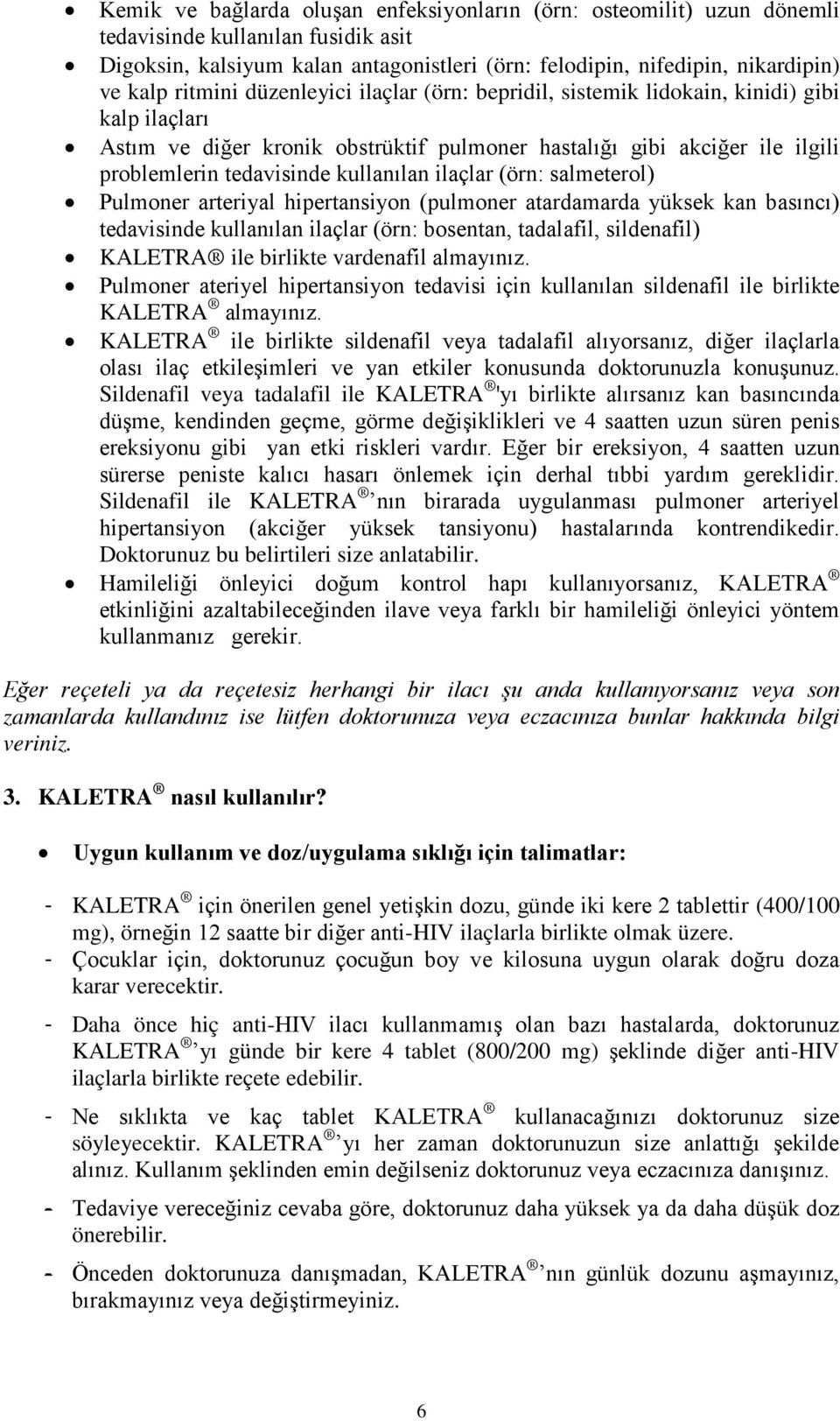 kullanılan ilaçlar (örn: salmeterol) Pulmoner arteriyal hipertansiyon (pulmoner atardamarda yüksek kan basıncı) tedavisinde kullanılan ilaçlar (örn: bosentan, tadalafil, sildenafil) KALETRA ile