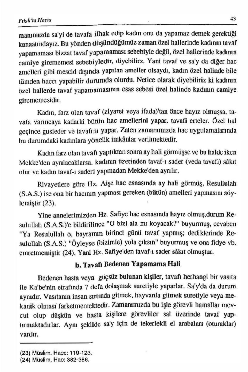 Yani tavaf ve sa'y da diğer hac arnelleri gibi mescid dışında yapılan arneller olsaydı, kadın özel halinde bile tümden haccı yapabilir durumda olurdu.