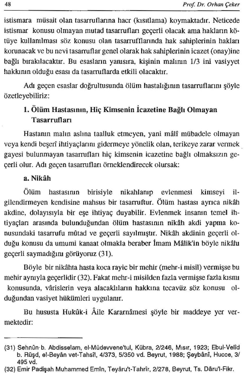 olarak hak sahiplerinin icazet (onay)ine bağlı bırakılacaktır. Bu esasların yanısıra, kişinin malının 1/3 ini vasiyyet hakkının olduğu esası da tasarruflarda etkili olacaktır.