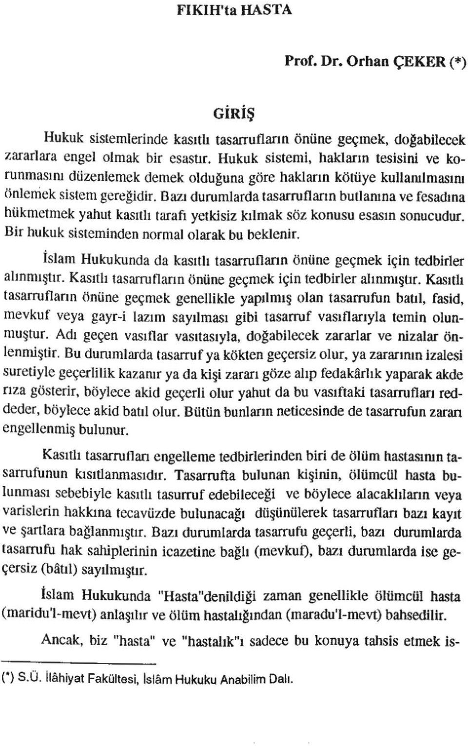 Bazı durumlarda tasarrufların butlanına ve fesadına hükmetmek yahut kasıtlı tarafı yetkisiz kılmak söz konusu esasın sonucudur. Bir hukuk sisteminden normal olarak bu beklenir.