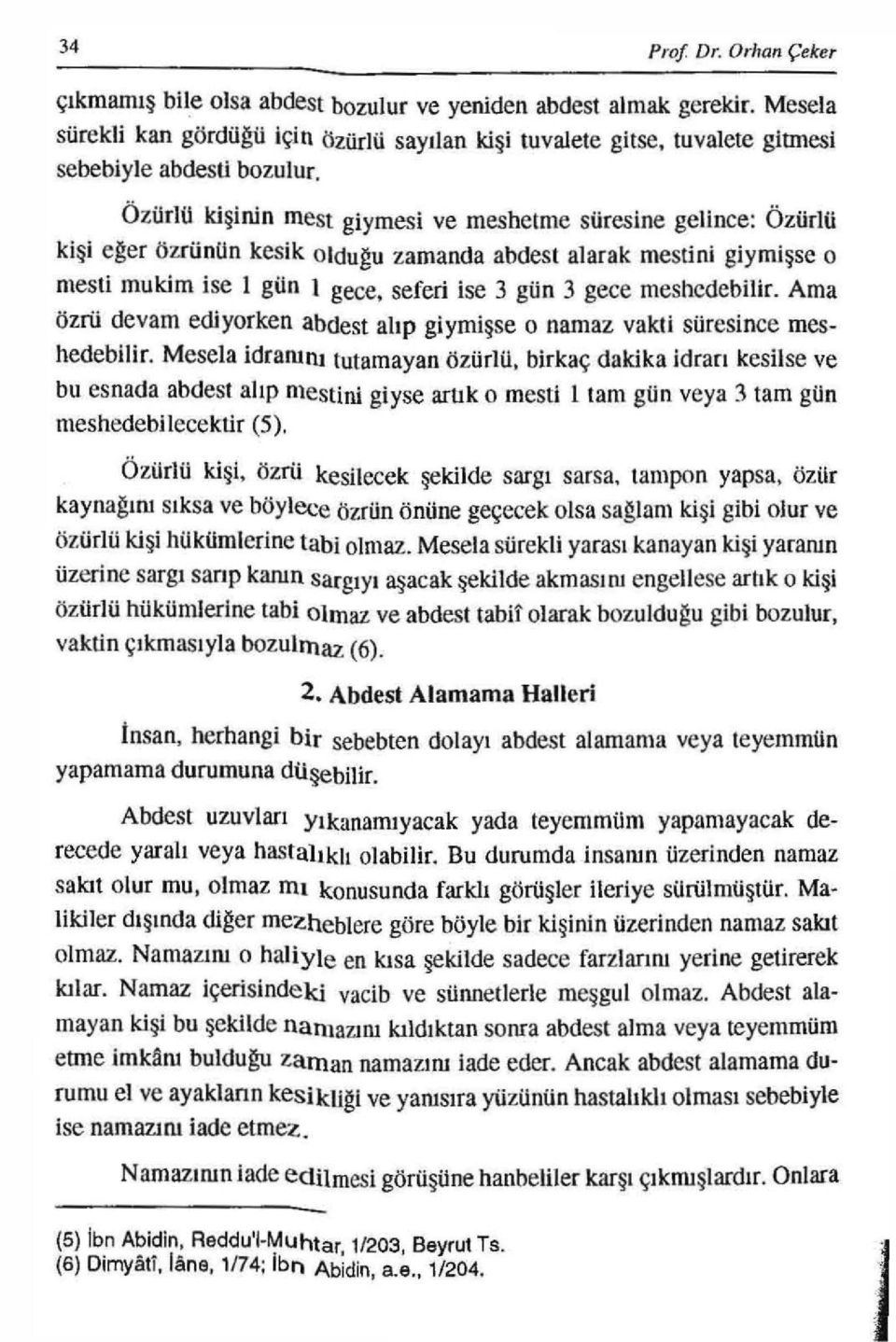 Özürlü kişinin mest giymesi ve meshetme süresine gelince: Özürlü kişi eğer özrünün kesik Olduğu zamanda abdest alarak mestini giymişse o mesti mukim ise 1 gün 1 gece, seferi ise 3 gün 3 gece