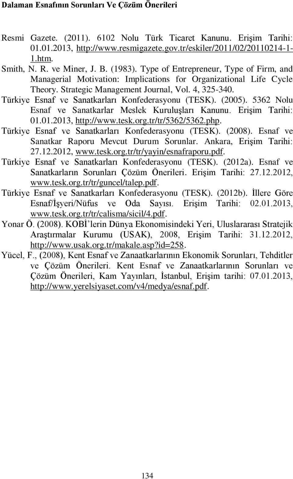 Türkiye Esnaf ve Sanatkarları Konfederasyonu (TESK). (2005). 5362 Nolu Esnaf ve Sanatkarlar Meslek Kuruluşları Kanunu. Erişim Tarihi: 01.01.2013, http://www.tesk.org.tr/tr/5362/5362.php.