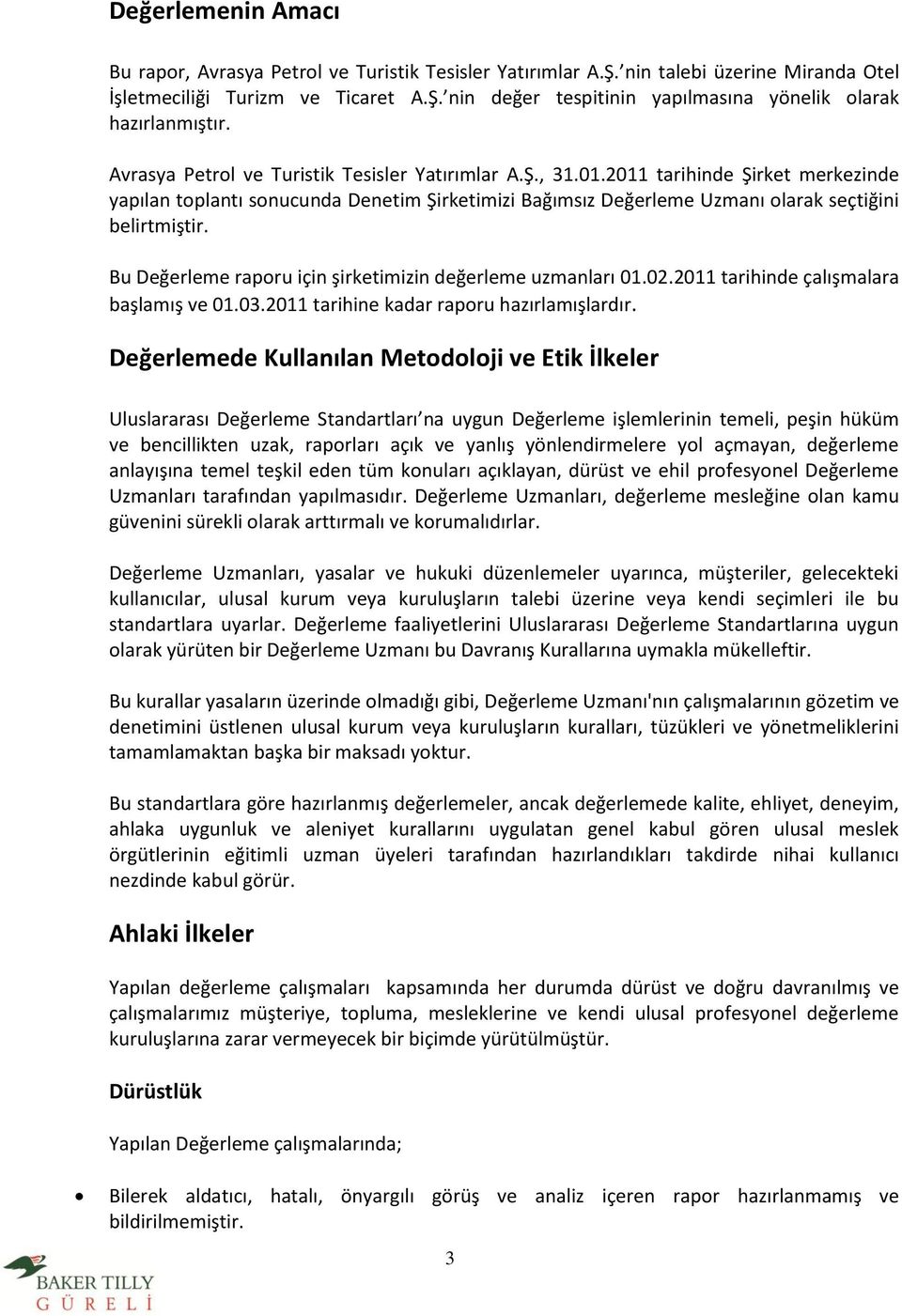 Bu Değerleme rapru için şirketimizin değerleme uzmanları 01.02.2011 tarihinde çalışmalara başlamış ve 01.03.2011 tarihine kadar rapru hazırlamışlardır.