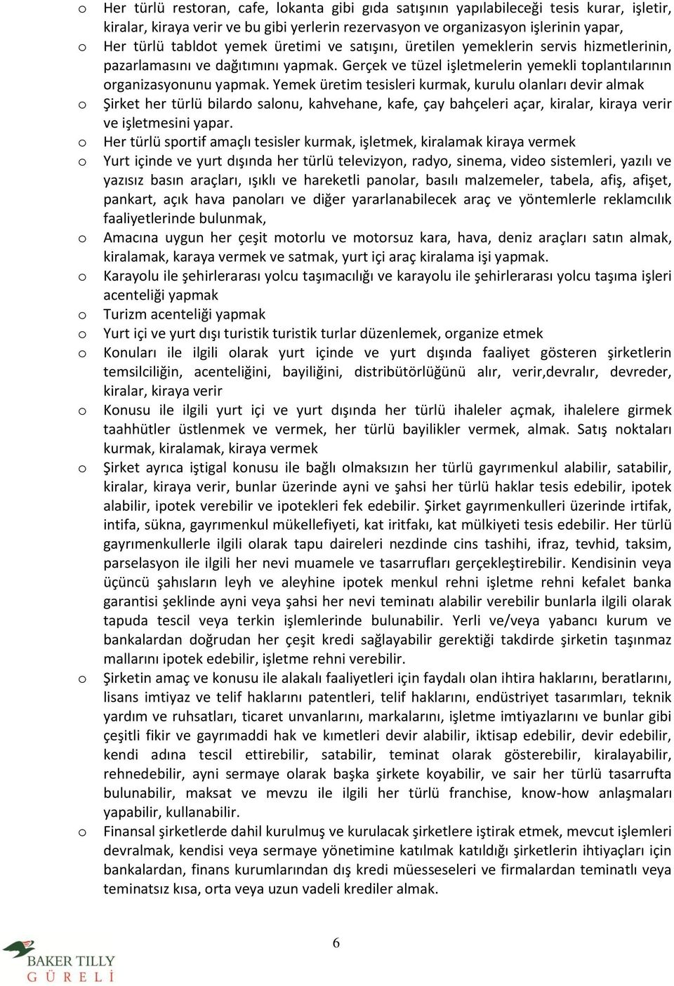 Yemek üretim tesisleri kurmak, kurulu lanları devir almak Şirket her türlü bilard salnu, kahvehane, kafe, çay bahçeleri açar, kiralar, kiraya verir ve işletmesini yapar.