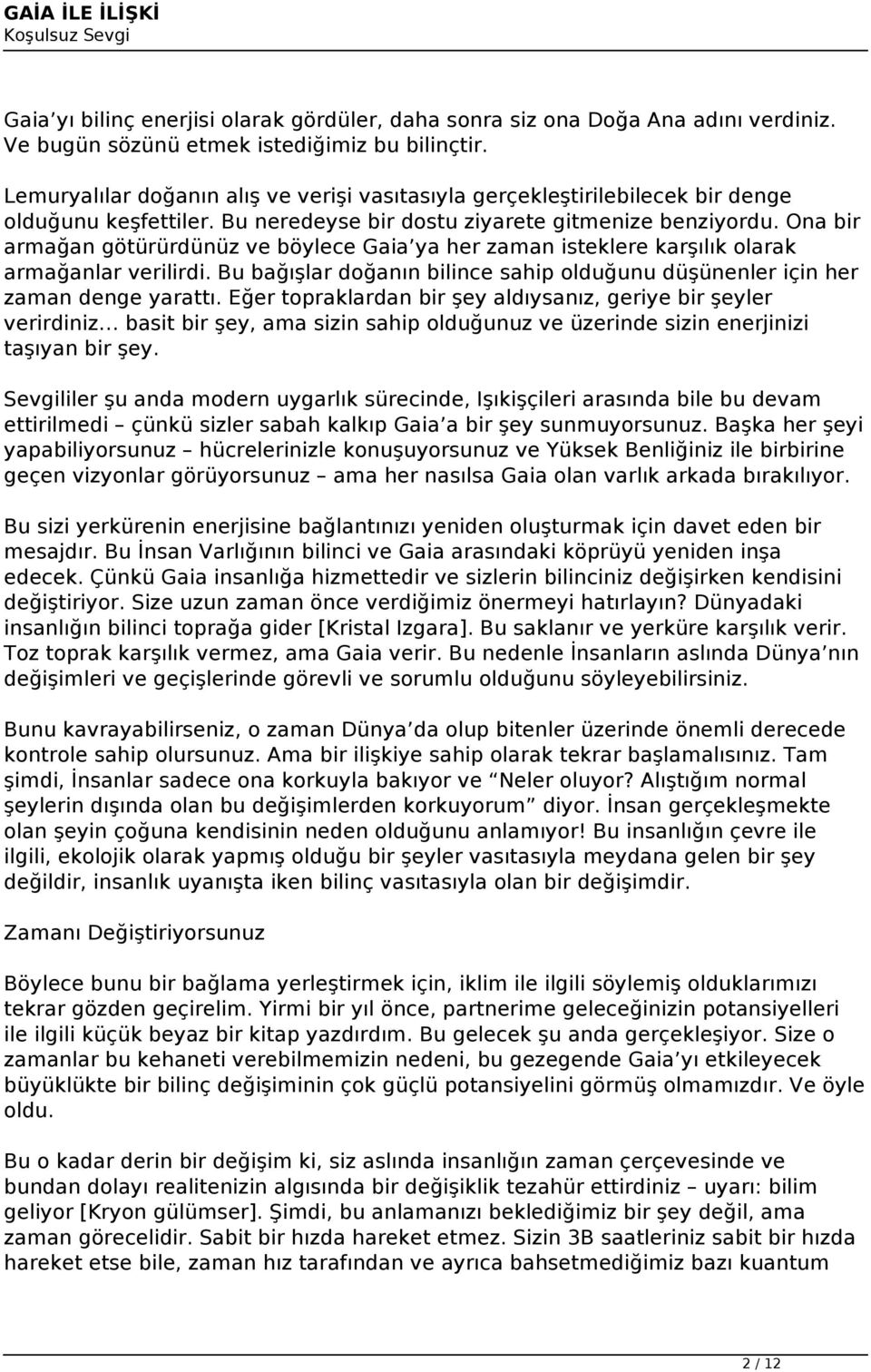 Ona bir armağan götürürdünüz ve böylece Gaia ya her zaman isteklere karşılık olarak armağanlar verilirdi. Bu bağışlar doğanın bilince sahip olduğunu düşünenler için her zaman denge yarattı.