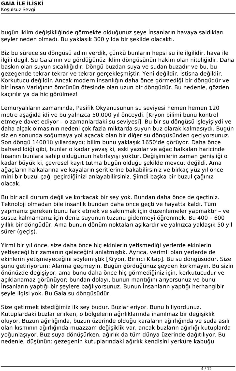 Daha baskın olan suyun sıcaklığıdır. Döngü buzdan suya ve sudan buzadır ve bu, bu gezegende tekrar tekrar ve tekrar gerçekleşmiştir. Yeni değildir. İstisna değildir. Korkutucu değildir.