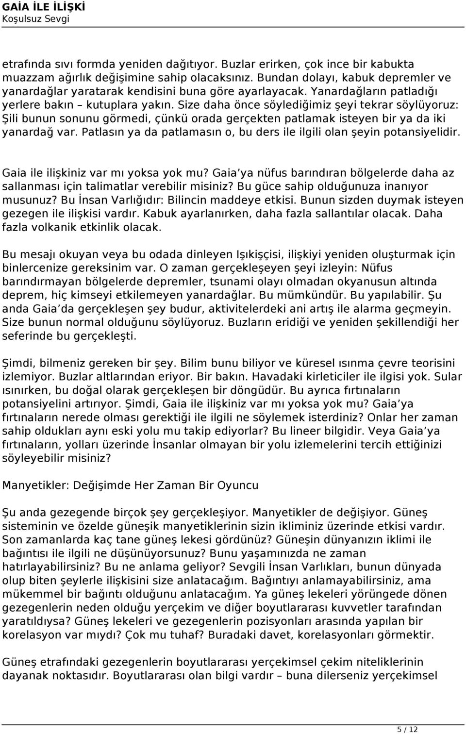 Size daha önce söylediğimiz şeyi tekrar söylüyoruz: Şili bunun sonunu görmedi, çünkü orada gerçekten patlamak isteyen bir ya da iki yanardağ var.