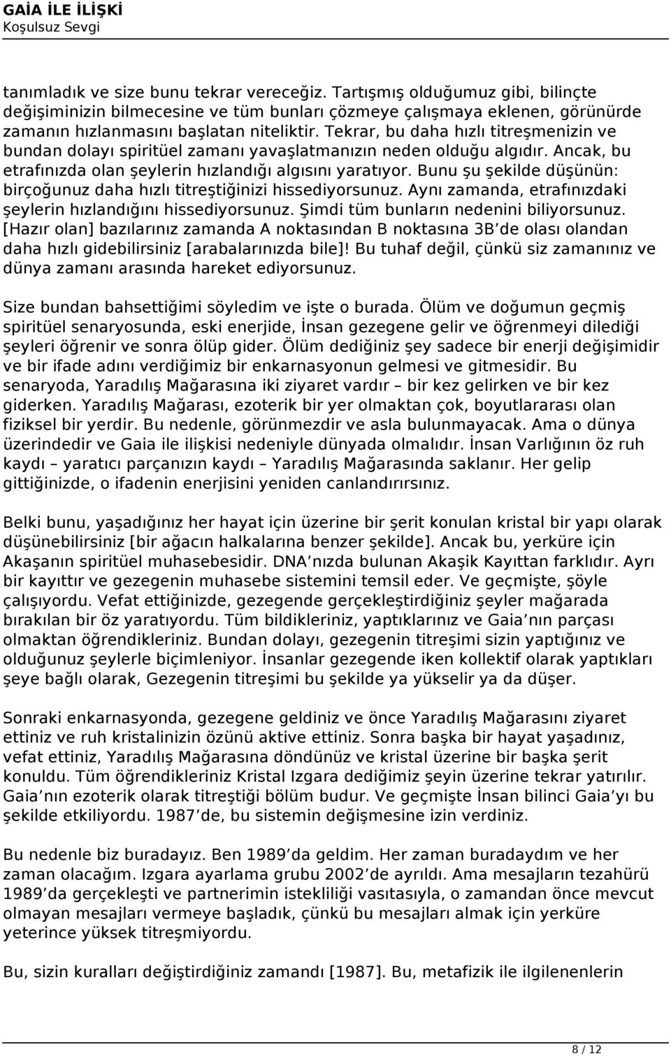 Bunu şu şekilde düşünün: birçoğunuz daha hızlı titreştiğinizi hissediyorsunuz. Aynı zamanda, etrafınızdaki şeylerin hızlandığını hissediyorsunuz. Şimdi tüm bunların nedenini biliyorsunuz.