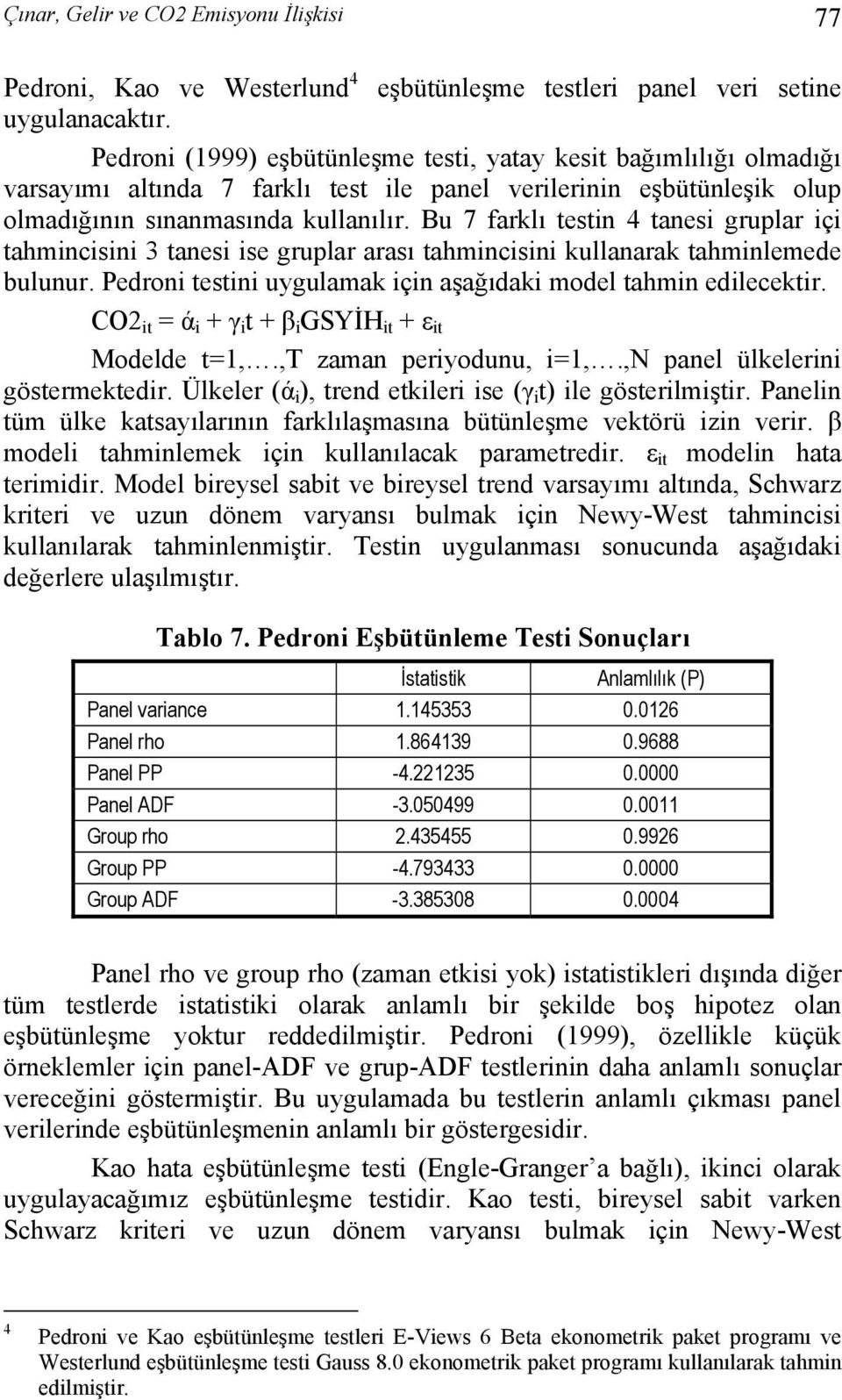 Bu 7 farklı testin 4 tanesi gruplar içi tahmincisini 3 tanesi ise gruplar arası tahmincisini kullanarak tahminlemede bulunur. Pedroni testini uygulamak için aşağıdaki model tahmin edilecektir.