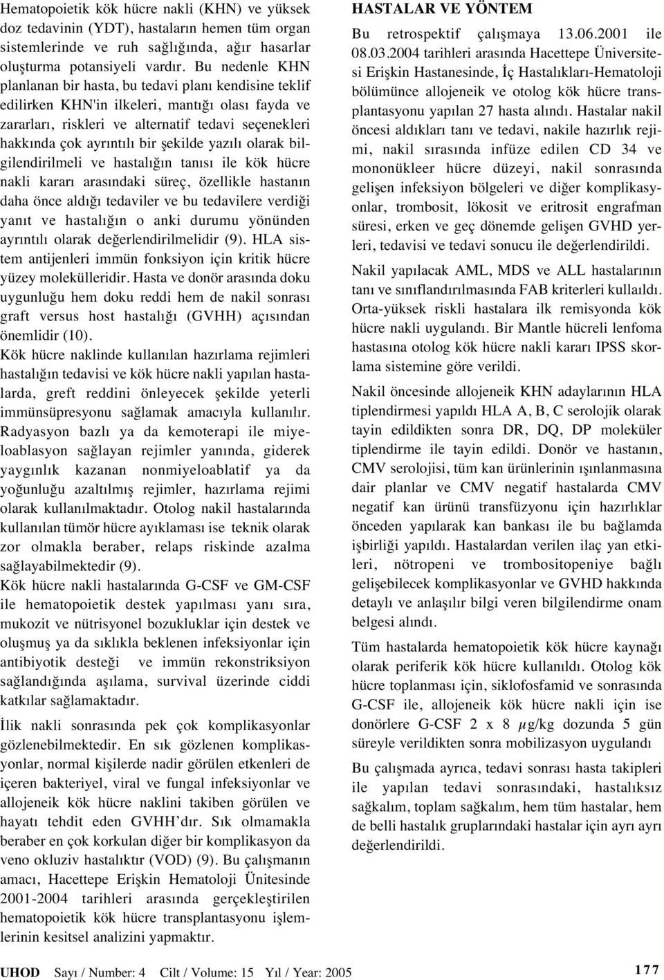 şekilde yaz l olarak bilgilendirilmeli ve hastal ğ n tan s ile kök hücre nakli karar aras ndaki süreç, özellikle hastan n daha önce ald ğ tedaviler ve bu tedavilere verdiği yan t ve hastal ğ n o anki