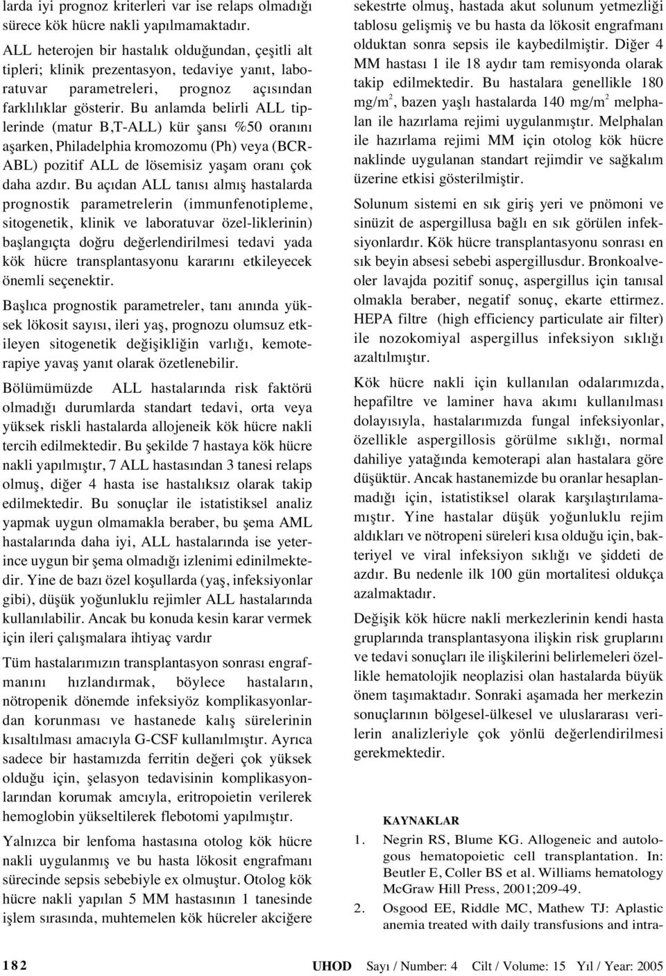 Bu anlamda belirli ALL tiplerinde (matur B,T-ALL) kür şans %50 oran n aşarken, Philadelphia kromozomu (Ph) veya (BCR- ABL) pozitif ALL de lösemisiz yaşam oran çok daha azd r.