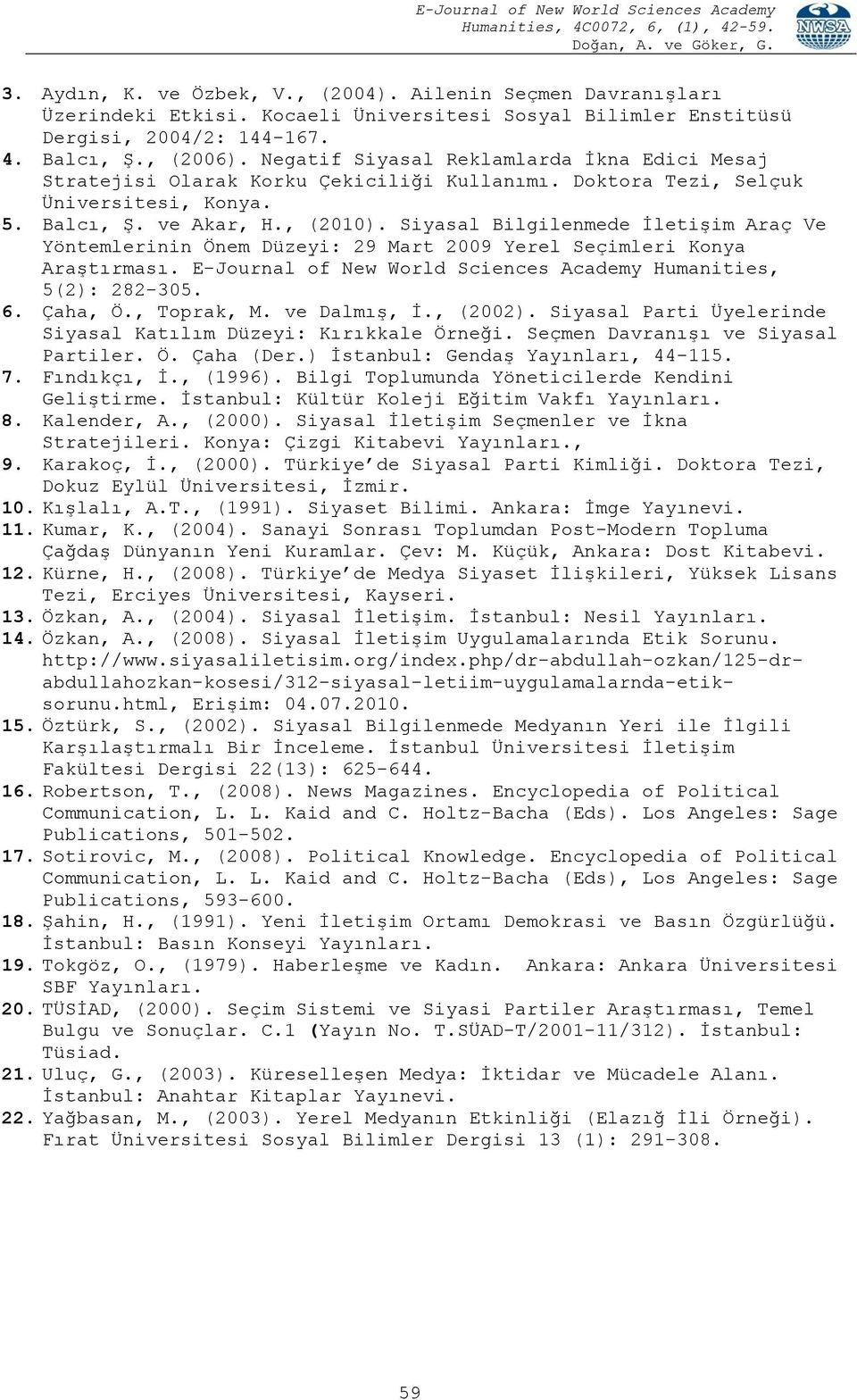 Siyasal Bilgilenmede İletişim Araç Ve Yöntemlerinin Önem Düzeyi: 9 Mart 9 Yerel Seçimleri Konya Araştırması. E-Journal of New World Sciences Academy Humanities, 5(): 8-35. 6. Çaha, Ö., Toprak, M.