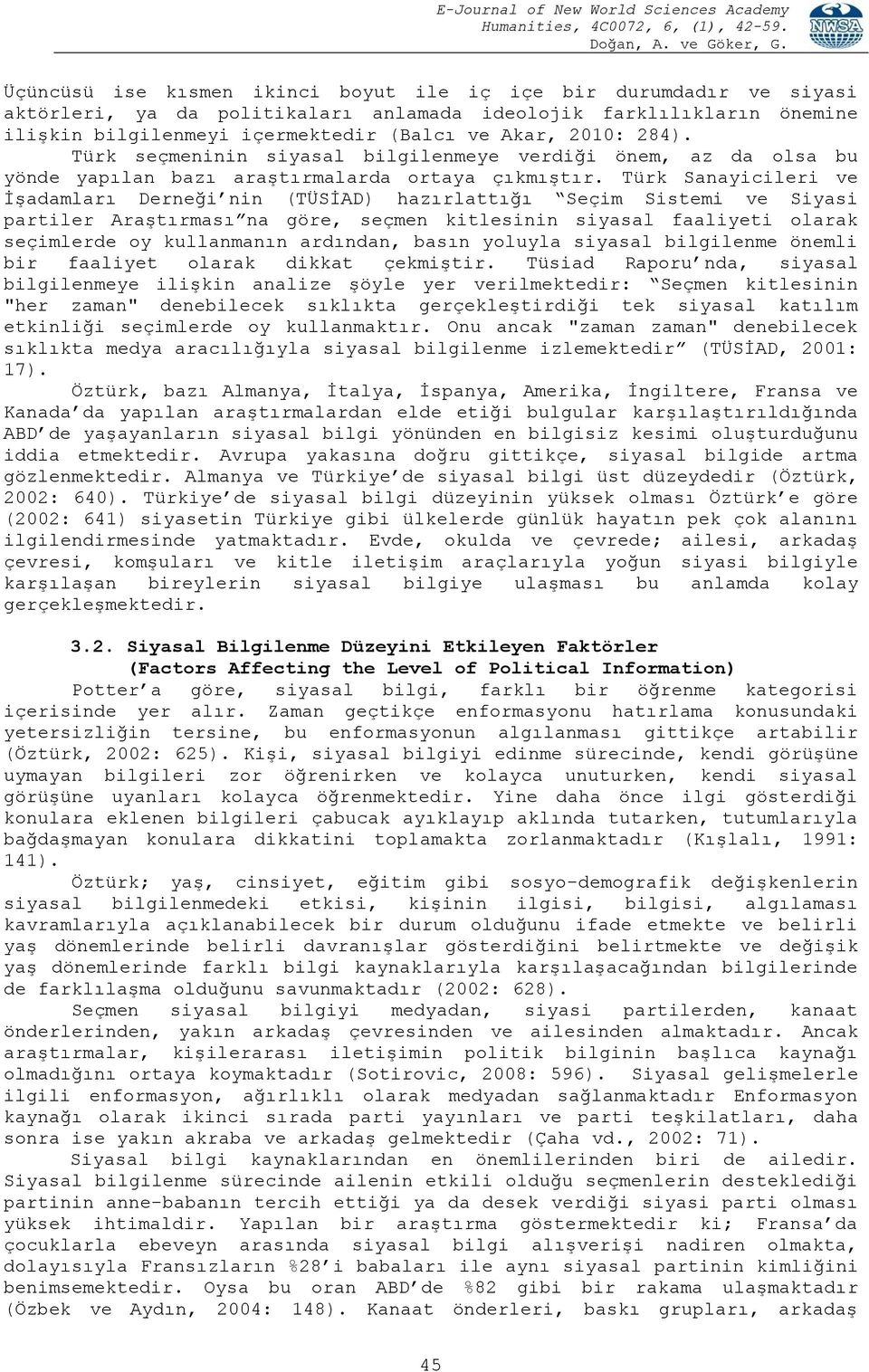 Türk Sanayicileri ve İşadamları Derneği nin (TÜSİAD) hazırlattığı Seçim Sistemi ve Siyasi partiler Araştırması na göre, seçmen kitlesinin siyasal faaliyeti olarak seçimlerde oy kullanmanın ardından,