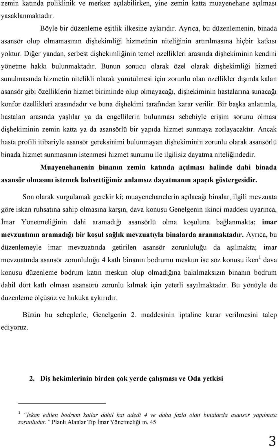 Diğer yandan, serbest dişhekimliğinin temel özellikleri arasında dişhekiminin kendini yönetme hakkı bulunmaktadır.