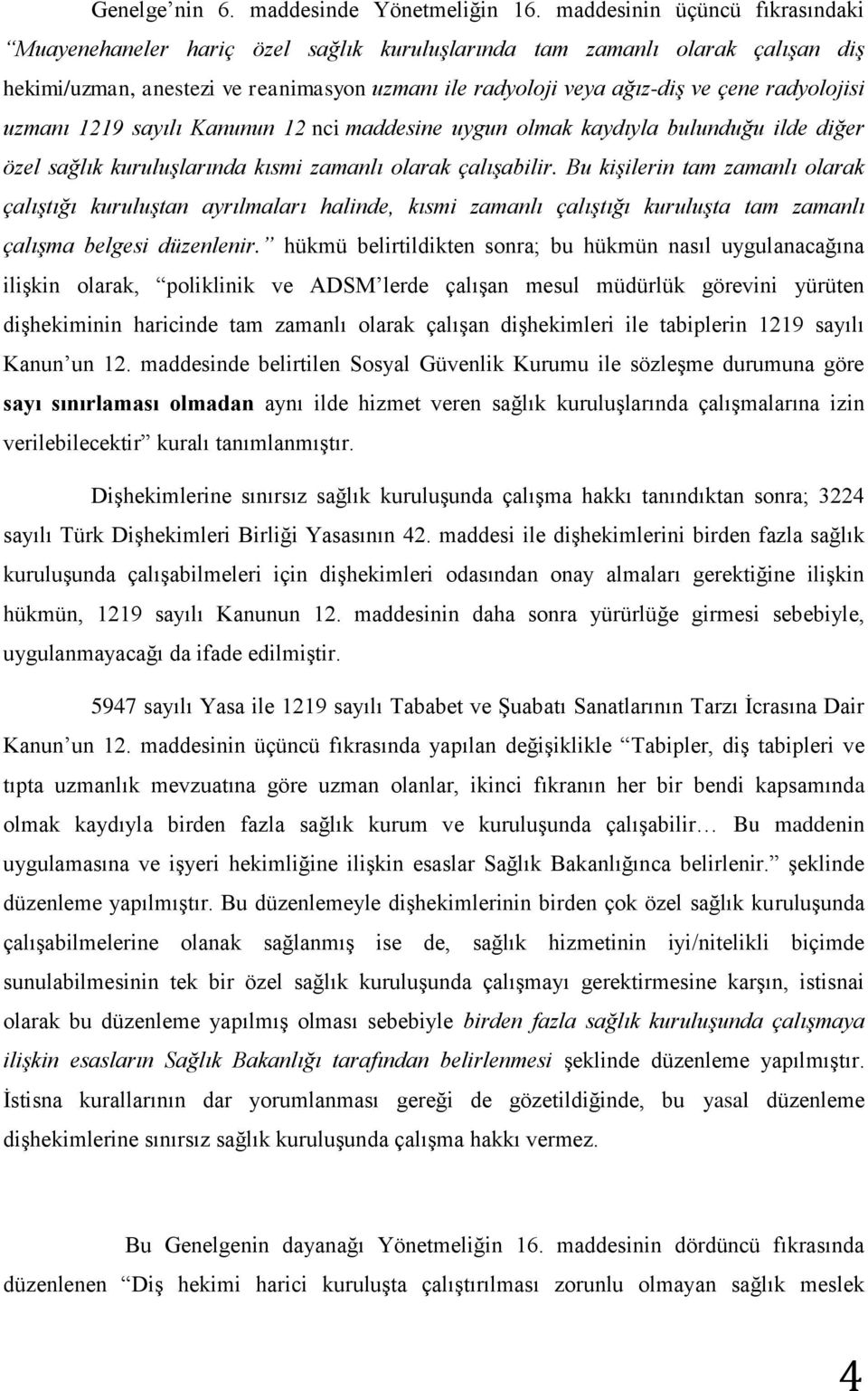 radyolojisi uzmanı 1219 sayılı Kanunun 12 nci maddesine uygun olmak kaydıyla bulunduğu ilde diğer özel sağlık kuruluşlarında kısmi zamanlı olarak çalışabilir.