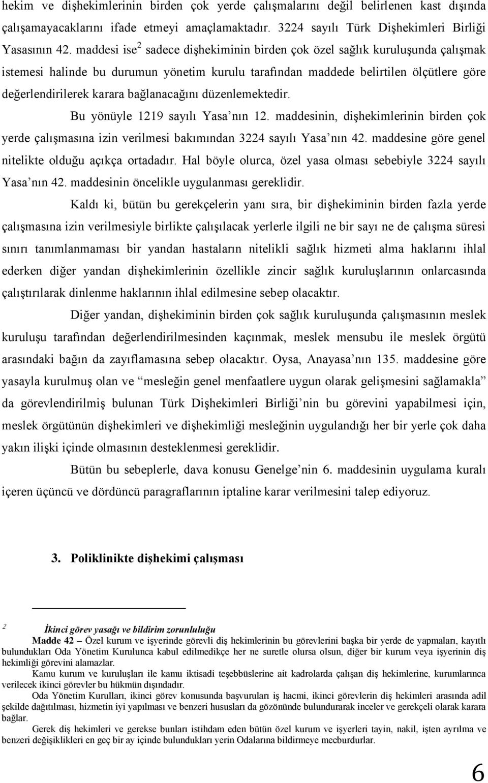 bağlanacağını düzenlemektedir. Bu yönüyle 1219 sayılı Yasa nın 12. maddesinin, dişhekimlerinin birden çok yerde çalışmasına izin verilmesi bakımından 3224 sayılı Yasa nın 42.