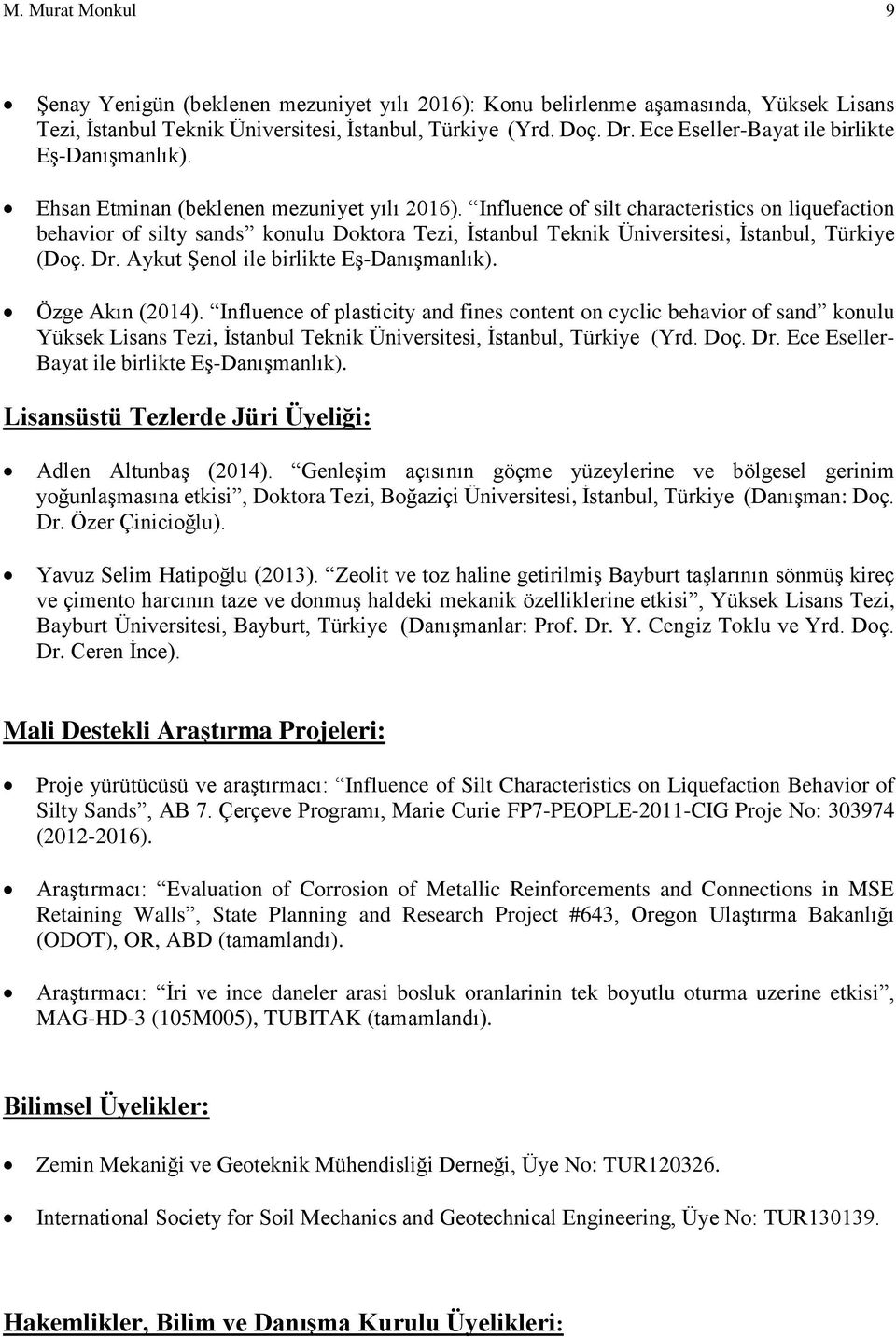 Influence of silt characteristics on liquefaction behavior of silty sands konulu Doktora Tezi, İstanbul Teknik Üniversitesi, İstanbul, Türkiye (Doç. Dr. Aykut Şenol ile birlikte Eş-Danışmanlık).