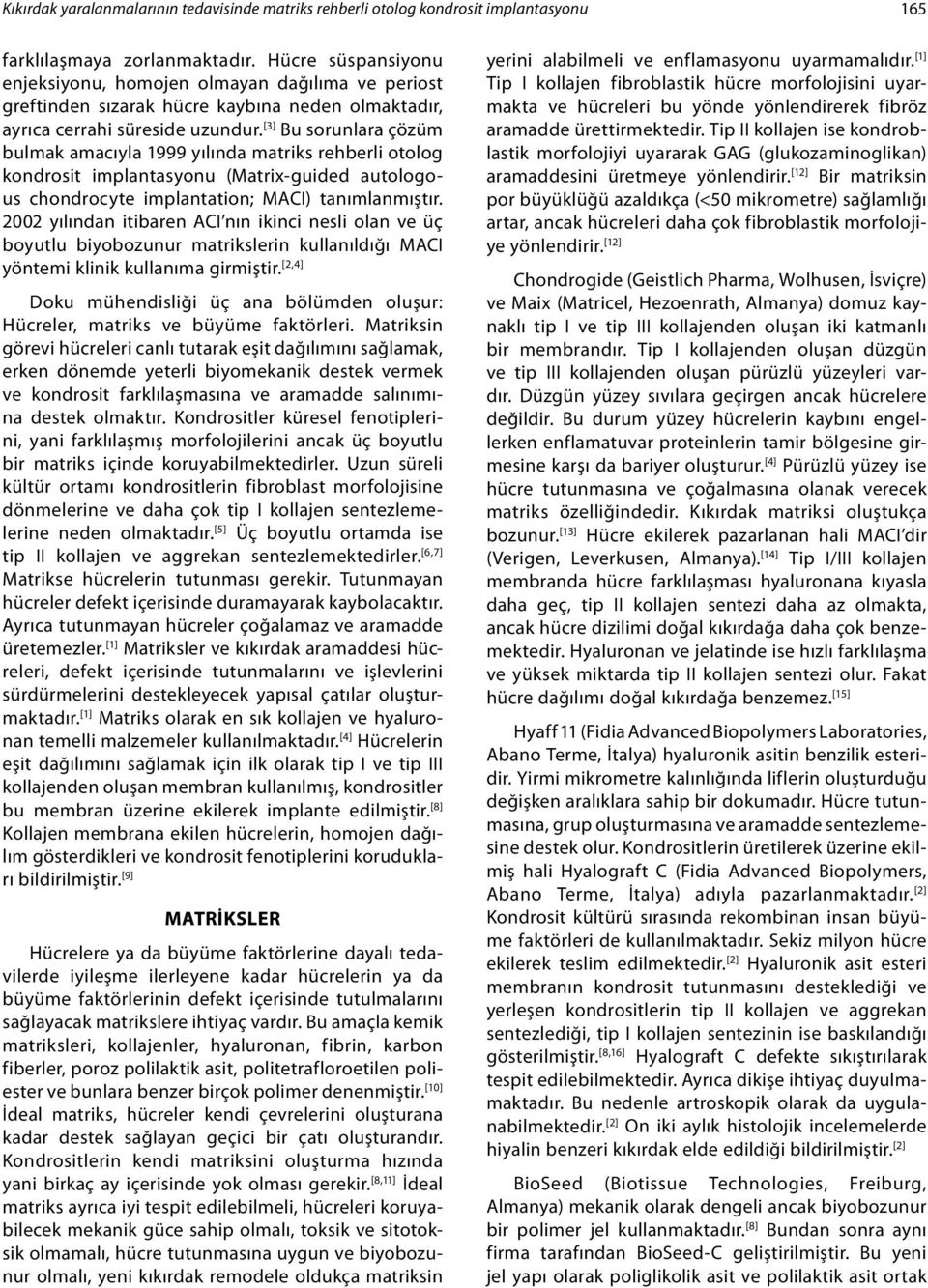 [3] Bu sorunlara çözüm bulmak amacıyla 1999 yılında matriks rehberli otolog kondrosit implantasyonu (Matrix-guided autologous chondrocyte implantation; MACI) tanımlanmıştır.