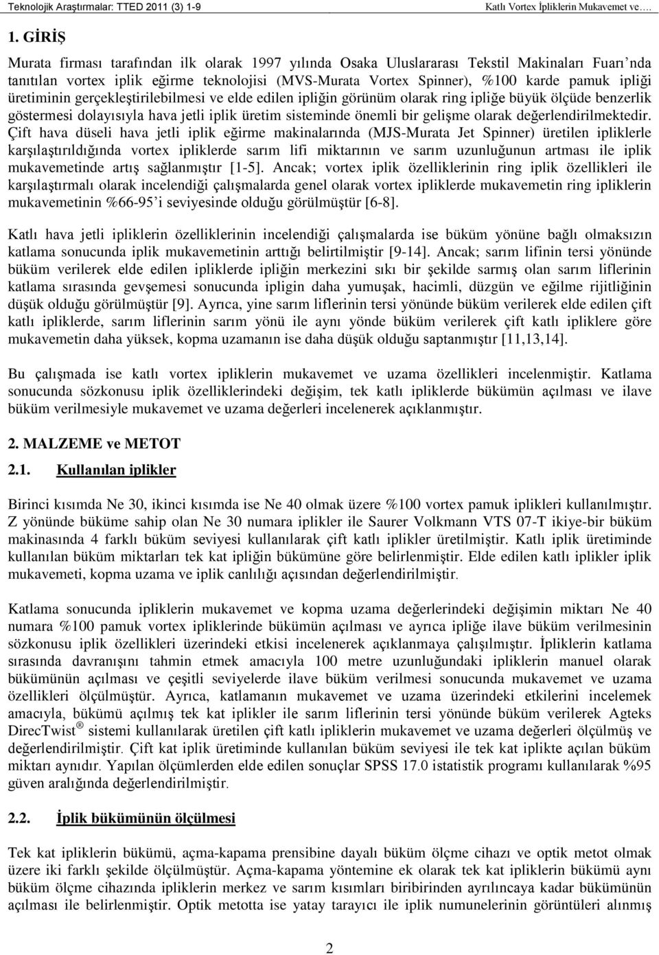 GİRİŞ Murata firması tarafından ilk olarak 1997 yılında Osaka Uluslararası Tekstil Makinaları Fuarı nda tanıtılan vortex eğirme teknolojisi (MVS-Murata Vortex Spinner), %100 karde pamuk ipliği