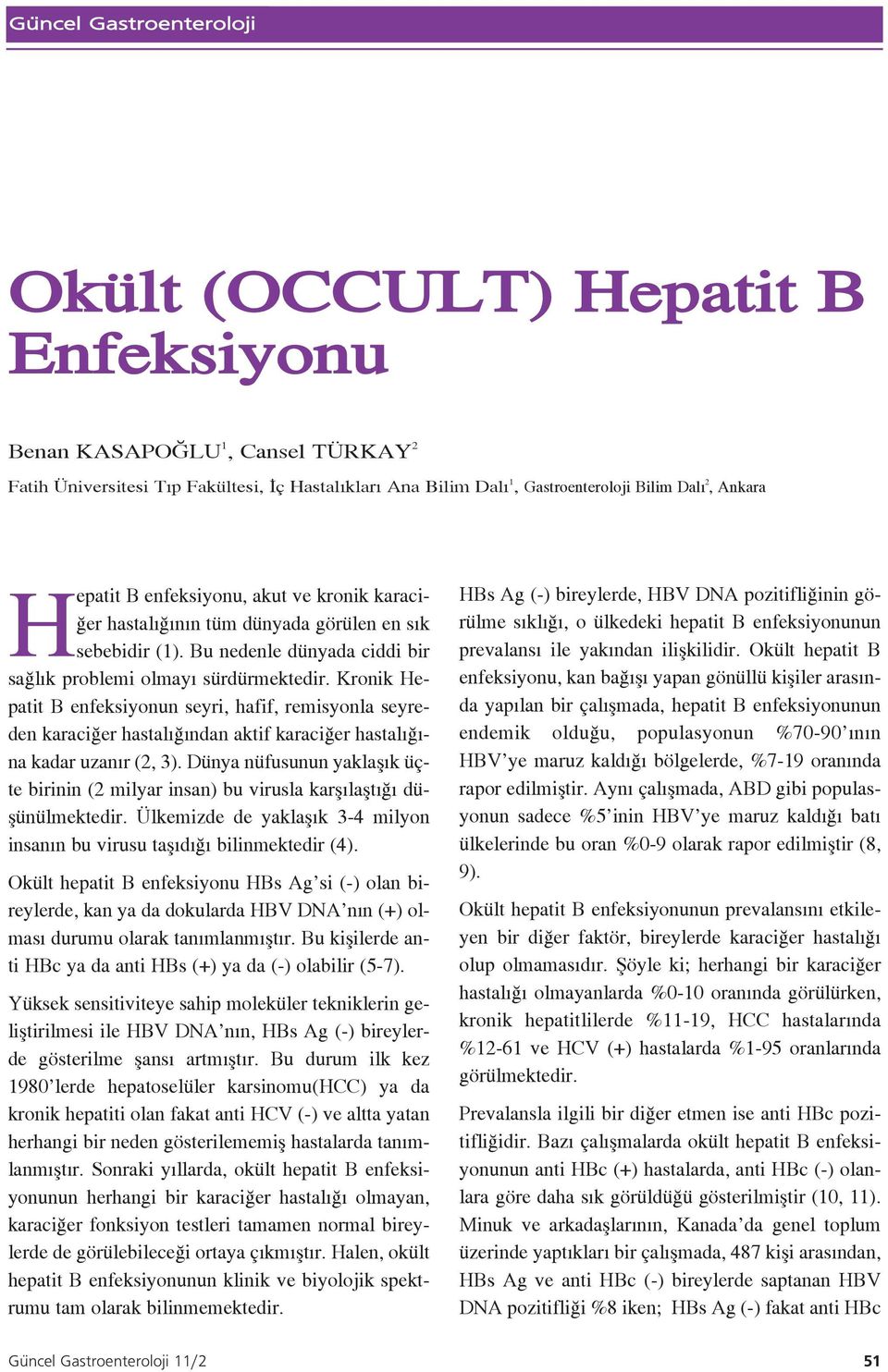 Kronik Hepatit B enfeksiyonun seyri, hafif, remisyonla seyreden karaci er hastal ndan aktif karaci er hastal - na kadar uzan r (2, 3).