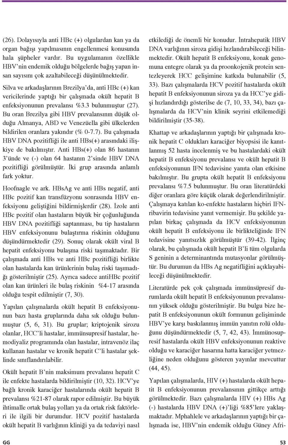 Silva ve arkadafllar n n Brezilya da, anti HBc (+) kan vericilerinde yapt bir çal flmada okült hepatit B enfeksiyonunun prevalans %3.3 bulunmufltur (27).