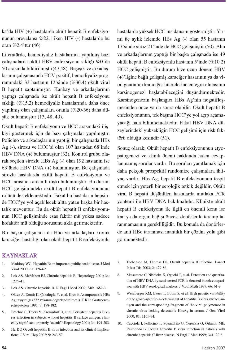 Befl fl k ve arkadafllar n n çal flmas nda HCV pozitif, hemodiyaliz program ndaki 33 hastan n 12 sinde (%36.4) okült viral B hepatit saptanm flt r.