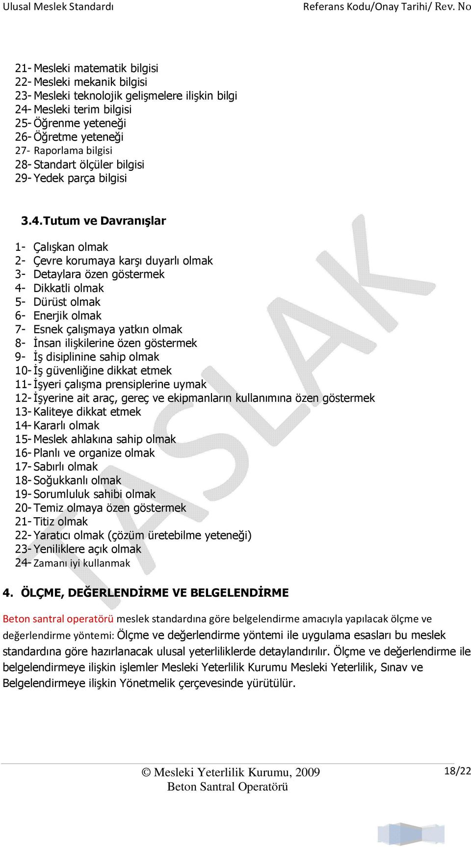 Tutum ve Davranışlar 1- Çalışkan olmak 2- Çevre korumaya karşı duyarlı olmak 3- Detaylara özen göstermek 4- Dikkatli olmak 5- Dürüst olmak 6- Enerjik olmak 7- Esnek çalışmaya yatkın olmak 8- İnsan