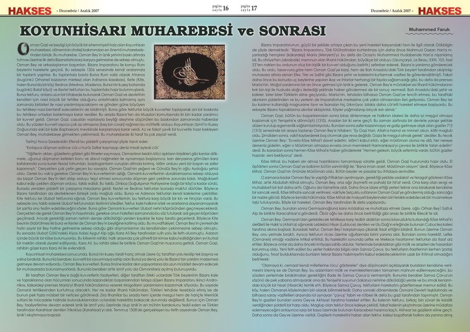 Osman Bey ve arkadaşlarının başarılan, Bizans Imparatoru ile komşu Rum beylerini harekete geçirdi. Bu sebeple 1306 senesinde kendi aralarında bir toplantı yaptılar.