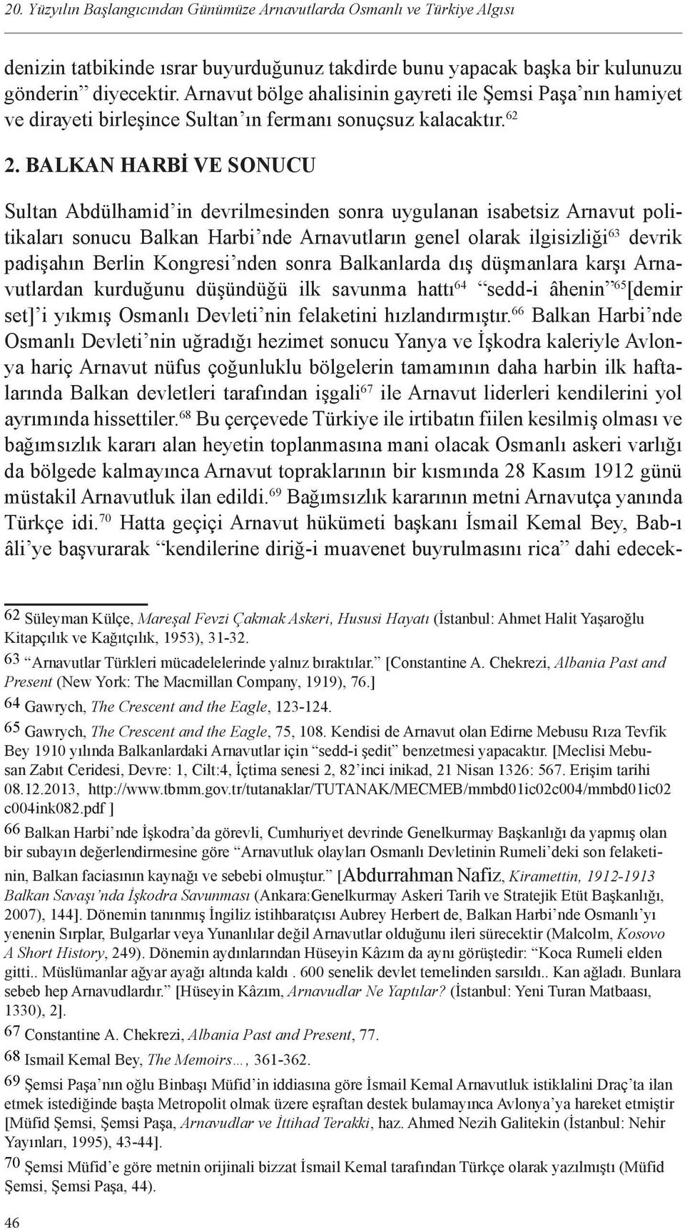 BALKAN HARBİ VE SONUCU Sultan Abdülhamid in devrilmesinden sonra uygulanan isabetsiz Arnavut politikaları sonucu Balkan Harbi nde Arnavutların genel olarak ilgisizliği 63 devrik padişahın Berlin