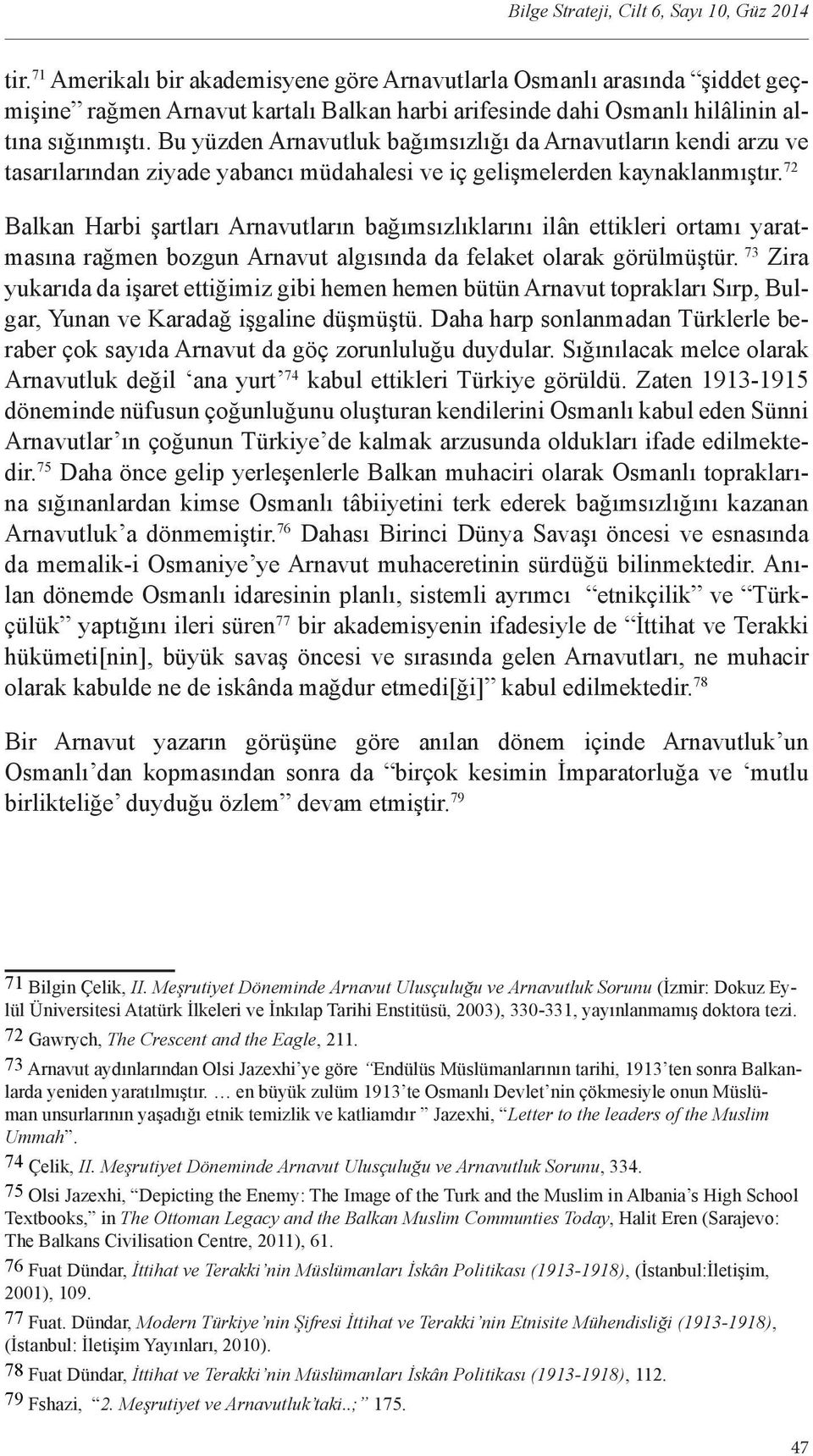 Bu yüzden Arnavutluk bağımsızlığı da Arnavutların kendi arzu ve tasarılarından ziyade yabancı müdahalesi ve iç gelişmelerden kaynaklanmıştır.