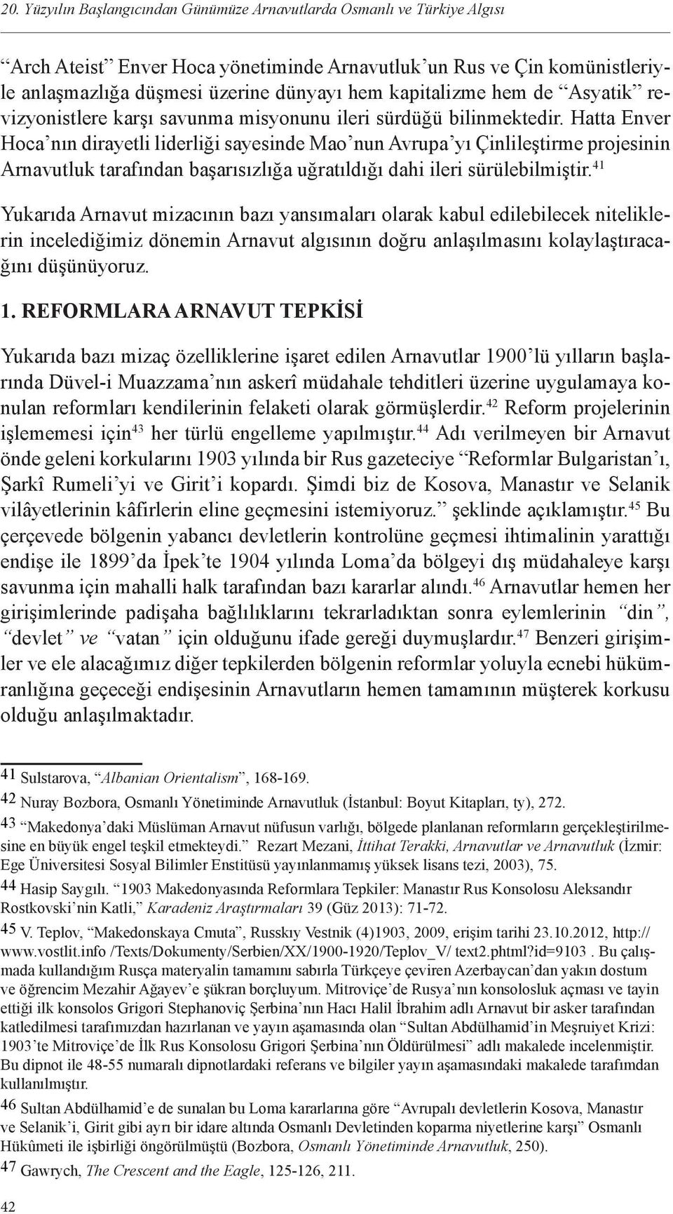 Hatta Enver Hoca nın dirayetli liderliği sayesinde Mao nun Avrupa yı Çinlileştirme projesinin Arnavutluk tarafından başarısızlığa uğratıldığı dahi ileri sürülebilmiştir.