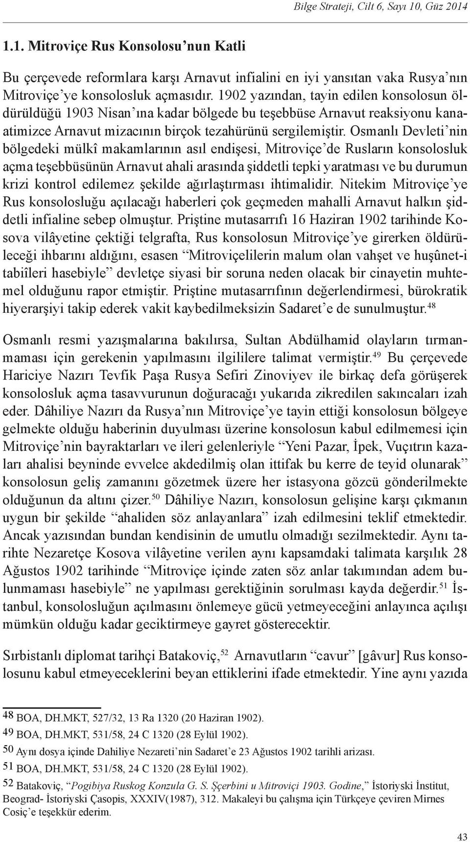 Osmanlı Devleti nin bölgedeki mülkî makamlarının asıl endişesi, Mitroviçe de Rusların konsolosluk açma teşebbüsünün Arnavut ahali arasında şiddetli tepki yaratması ve bu durumun krizi kontrol