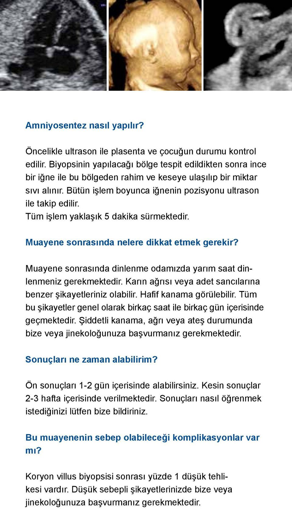 Tüm işlem yaklaşık 5 dakika sürmektedir. Muayene sonrasında nelere dikkat etmek gerekir? Muayene sonrasında dinlenme odamızda yarım saat dinlenmeniz gerekmektedir.